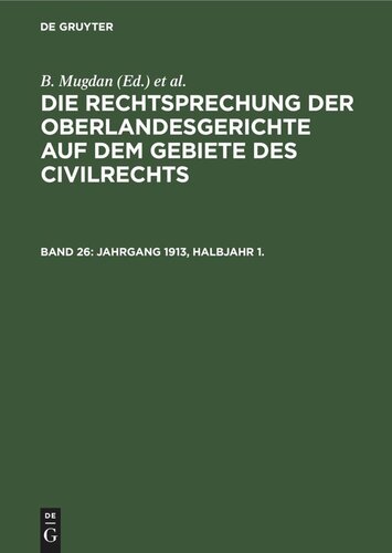 Die Rechtsprechung der Oberlandesgerichte auf dem Gebiete des Civilrechts: Band 26 Jahrgang 1913, Halbjahr 1.