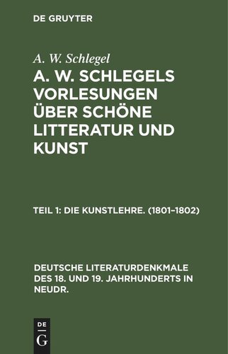 A. W. Schlegels Vorlesungen über schöne Litteratur und Kunst: Teil 1 Die Kunstlehre. (1801–1802)