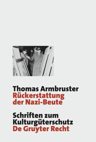 Rückerstattung der Nazi-Beute: Die Suche, Bergung und Restitution von Kulturgütern durch die westlichen Alliierten nach dem Zweiten Weltkrieg