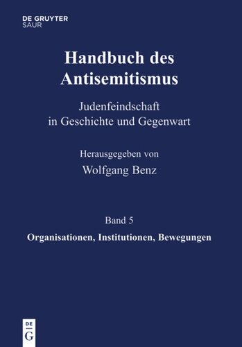 Handbuch des Antisemitismus: Band 5 Organisationen, Institutionen, Bewegungen