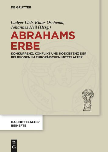 Abrahams Erbe: Konkurrenz, Konflikt und Koexistenz der Religionen im europäischen Mittelalter