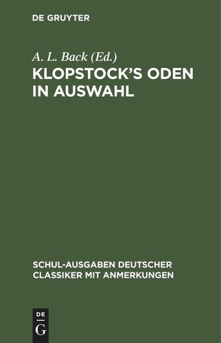 Klopstock’s Oden in Auswahl: Schulausgabe mit erklärenden Anmerkungen von A. L. Back