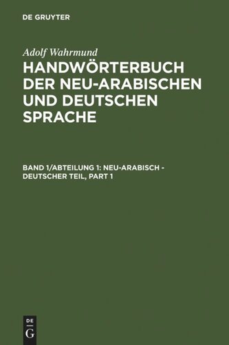 Handwörterbuch der neu-arabischen und deutschen Sprache: Band 1/Abteilung 1 Neu-arabisch - deutscher Teil