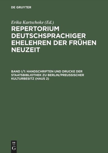 Repertorium deutschsprachiger Ehelehren der Frühen Neuzeit: Band I/1 Handschriften und Drucke der Staatsbibliothek zu Berlin/Preußischer Kulturbesitz (Haus 2)