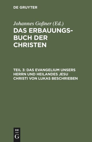 Das Erbauungs-Buch der Christen: Teil 3 Das Evangelium unsers Herrn und Heilandes Jesu Christi von Lukas beschrieben