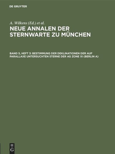 Neue Annalen der Sternwarte zu München: Band 5, Heft 3 Bestimmung der Deklinationen der auf Parallaxe untersuchten Sterne der AG Zone XI (Berlin A)