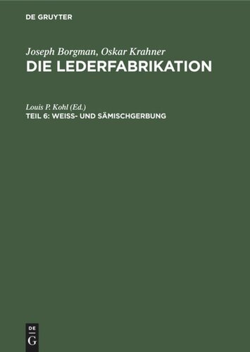 Die Lederfabrikation. Teil 6 Weiss- und Sämischgerbung: Ein Handbuch über die Herstellung primitiver und edler Leder