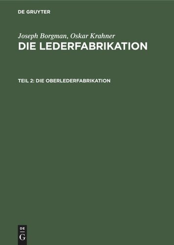 Die Lederfabrikation. Teil 2 Die Oberlederfabrikation: Praktisches Handbuch für die Herstellung sämtlicher Oberledersorten