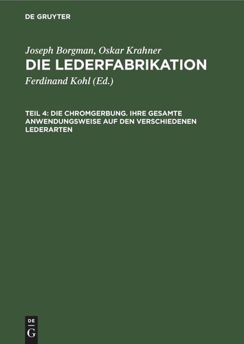 Die Lederfabrikation. Teil 4 Die Chromgerbung. Ihre gesamte Anwendungsweise auf den verschiedenen Lederarten: Praktisches Handbuch für die gesamte Lederindustrie