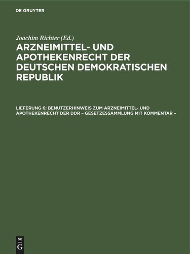 Arzneimittel- und Apothekenrecht der Deutschen Demokratischen Republik: Lieferung 6 Benutzerhinweis zum Arzneimittel- und Apothekenrecht der DDR – Gesetzessammlung mit Kommentar –