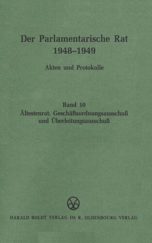 Der Parlamentarische Rat 1948-1949: BAND 10 Ältestenrat, Geschäftsordnungsausschuß und Überleitungsausschuß
