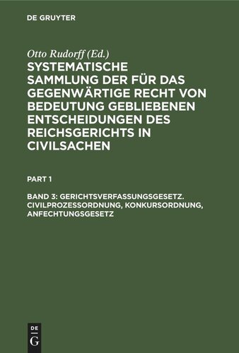 Systematische Sammlung der für das gegenwärtige Recht von Bedeutung gebliebenen Entscheidungen des Reichsgerichts in Civilsachen. Band 3 Gerichtsverfassungsgesetz. Civilprozeßordnung, Konkursordnung, Anfechtungsgesetz: 1879 bis 1906