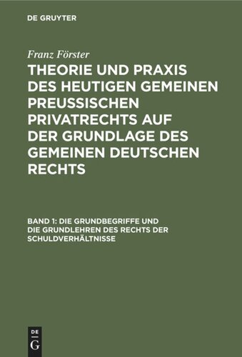 Theorie und Praxis des heutigen gemeinen preußischen Privatrechts auf der Grundlage des gemeinen deutschen Rechts: Band 1 Die Grundbegriffe und die Grundlehren des Rechts der Schuldverhältnisse