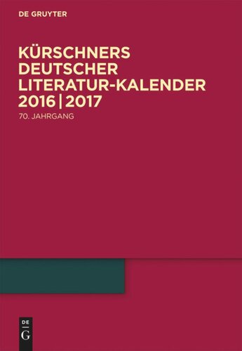 Kürschners Deutscher Literatur-Kalender auf das Jahr ...: 70. Jahrgang 2016/2017