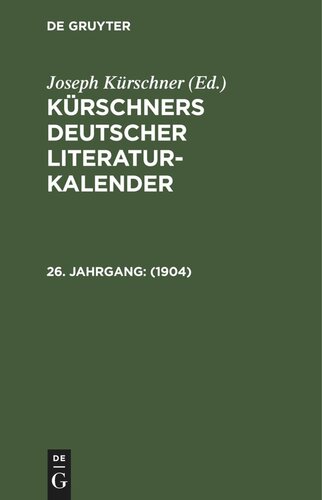 Kürschners Deutscher Literatur-Kalender auf das Jahr ...: 26. Jahrgang 1904