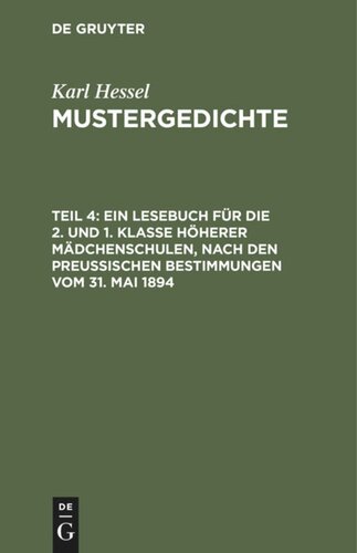 Mustergedichte: Teil 4 Ein Lesebuch für die 2. und 1. Klasse höherer Mädchenschulen, nach den preußischen Bestimmungen vom 31. Mai 1894