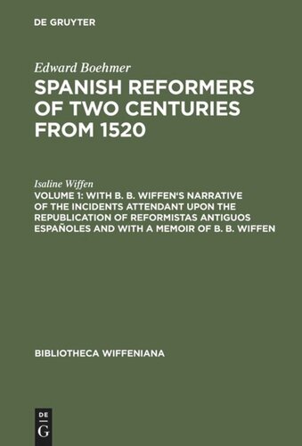 Spanish Reformers of Two Centuries from 1520: Volume 1 With B. B. Wiffen's Narrative of the Incidents Attendant upon the Republication of reformistas antiguos españoles and with a Memoir of B. B. Wiffen