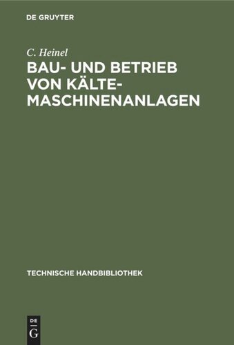 Bau- und Betrieb von Kälte-Maschinenanlagen: Zahlenstoff und Winke für Ingenieure, Baubehörden, Kältemaschinenbesitzer etc.