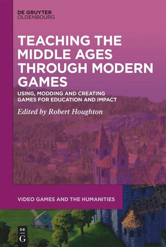 Teaching the Middle Ages through Modern Games: Using, Modding and Creating Games for Education and Impact