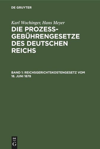 Die Prozeßgebührengesetze des Deutschen Reichs. Band 1 Reichsgerichtskostengesetz vom 18. Juni 1878: Unter Berücksichtigung sämtlicher Aenderungen