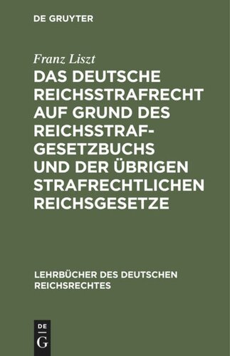 Das deutsche Reichsstrafrecht auf Grund des Reichsstrafgesetzbuchs und der übrigen strafrechtlichen Reichsgesetze: Unter Berücksichtigung der Rechtsprechung des Reichsgerichts systematisch dargestellt