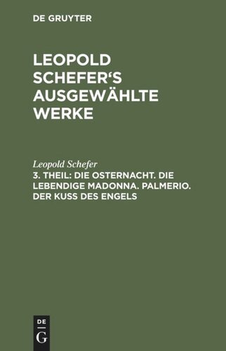 Leopold Schefer's ausgewählte Werke: Teil 3 Die Osternacht. Die lebendige Madonna. Palmerio. Der Kuß des Engels