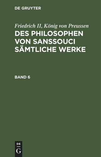 Des Philosophen von Sanssouci sämtliche Werke: Band 6