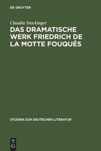 Das dramatische Werk Friedrich de la Motte Fouqués: Ein Beitrag zur Geschichte des romantischen Dramas