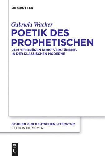 Poetik des Prophetischen: Zum visionären Kunstverständnis in der Klassischen Moderne