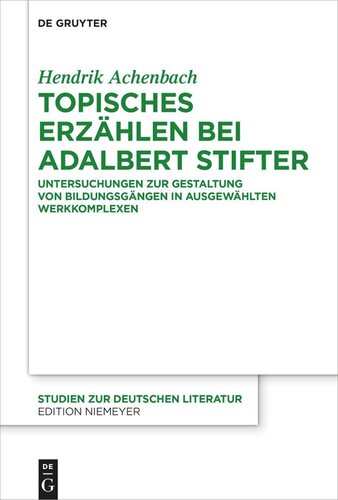 Topisches Erzählen bei Adalbert Stifter: Untersuchungen zur Gestaltung von Bildungsgängen in ausgewählten Werkkomplexen