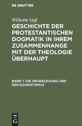 Geschichte der protestantischen Dogmatik in ihrem Zusammenhange mit der Theologie überhaupt: Band 1 Die Grundlegung und der Dogmatismus