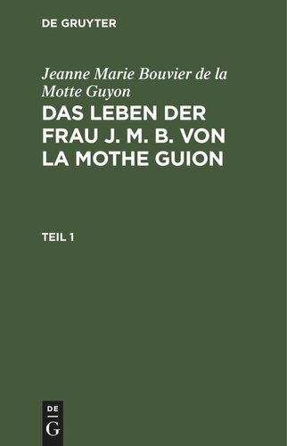 Das Leben der Frau J. M. B. von la Mothe Guion: Teil 1