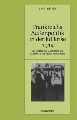 Frankreichs Außenpolitik in der Julikrise 1914: Ein Beitrag zur Geschichte des Ausbruchs des Ersten Weltkrieges