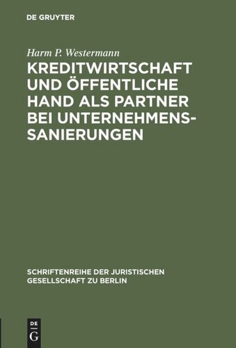 Kreditwirtschaft und öffentliche Hand als Partner bei Unternehmenssanierungen: Vortrag gehalten vor der Juristischen Gesellschaft zu Berlin am 1. Juni 1983