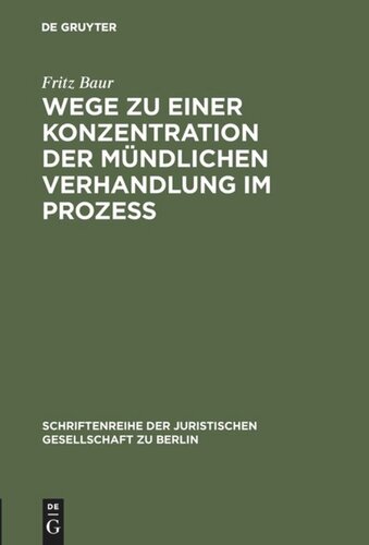 Wege zu einer Konzentration der mündlichen Verhandlung im Prozeß: Vortrag gehalten vor der Berliner Juristischen Gesellschaft am 13. Oktober 1965