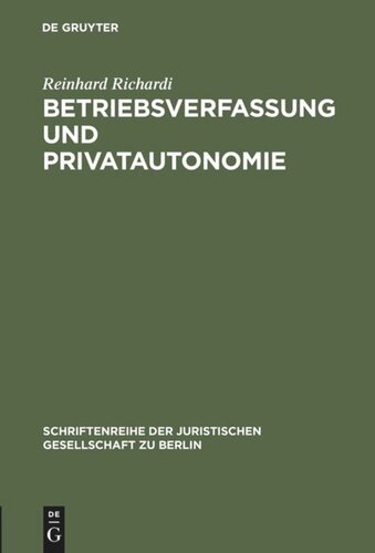 Betriebsverfassung und Privatautonomie: Vortrag gehalten vor der Berliner Juristischen Gesellschaft am 28. März 1973