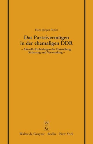 Das Parteivermögen in der ehemaligen DDR: Aktuelle Rechtsfragen der Feststellung, Sicherung und Verwendung. Erweiterte Fassung eines Vortrags gehalten vor der Juristischen Gesellschaft zu Berlin am 25. März 1992