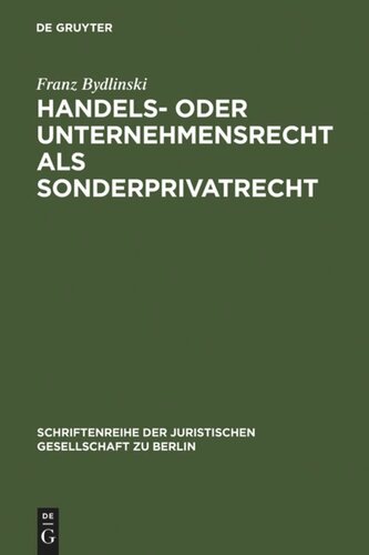 Handels- oder Unternehmensrecht als Sonderprivatrecht: Ein Modellbeispiel für die systematische und methodologische Grundlagendiskussion. Vortrag gehalten vor der Juristischen Gesellschaft zu Berlin am 7. März 1990