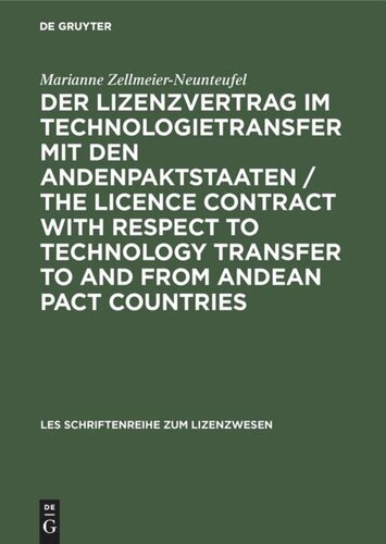 Der Lizenzvertrag im Technologietransfer mit den Andenpaktstaaten / The licence contract with respect to technology transfer to and from Andean Pact countries: Dogmatische Einordnung und Grenzen der Abschlußfreiheit. Vergleichende Betrachtung zum deutschen Recht