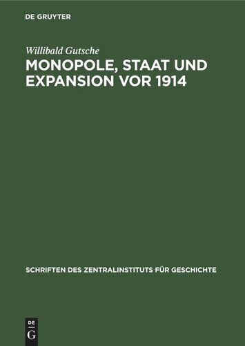 Monopole, Staat und Expansion vor 1914: Zum Funktionsmechanismus zwischen Industriemonopolen, Grossbanken und Staatsorganen in der Aussenpolitik des Deutschen Reiches 1897 bis Sommer 1914