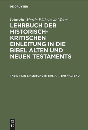 Lehrbuch der historisch-kritischen Einleitung in die Bibel Alten und Neuen Testaments: Teil 1 Die Einleitung in das A. T. enthaltend