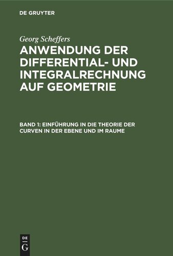 Anwendung der Differential- und Integralrechnung auf Geometrie: Band 1 Einführung in die Theorie der Curven in der Ebene und im Raume