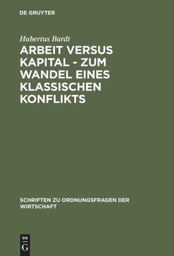 Arbeit versus Kapital - Zum Wandel eines klassischen Konflikts: Eine ordnungsökonomische Studie