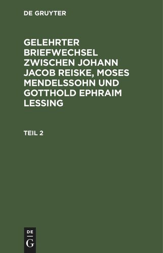 Gelehrter Briefwechsel zwischen Johann Jacob Reiske, Moses Mendelssohn und Gotthold Ephraim Lessing: Teil 2