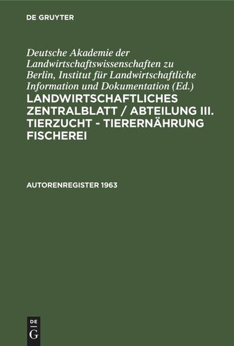 Landwirtschaftliches Zentralblatt / Abteilung III. Tierzucht - Tierernährung Fischerei: Autorenregister 1963