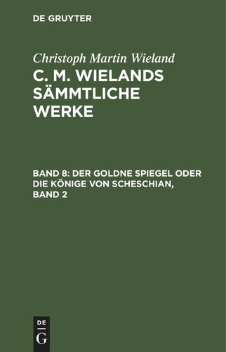 C. M. Wielands Sämmtliche Werke. Band 8 Der goldne Spiegel oder die Könige von Scheschian, Band 2: Eine wahre Geschichte aus dem Scheschianischen übersetzt