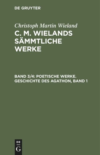 C. M. Wielands Sämmtliche Werke: Band 3/4 Poetische Werke. Geschichte des Agathon, Band 1