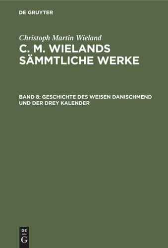 C. M. Wielands Sämmtliche Werke. Band 8 Geschichte des weisen Danischmend und der drey Kalender: Ein Anhang zur Geschichte von Scheschian. Cum notis Variorum