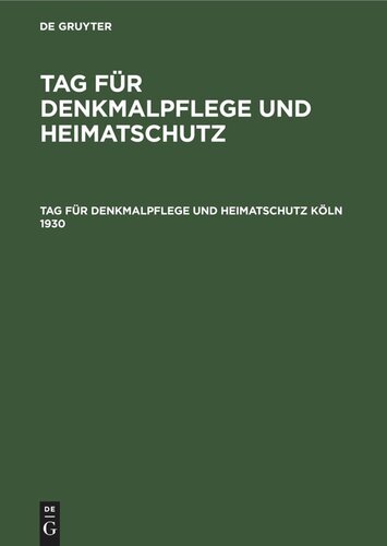 Tag für Denkmalpflege und Heimatschutz. Tag für Denkmalpflege und Heimatschutz Köln 1930: Tagungsbericht und Beiträge zur Heimat- und Kunstgeschichte Kölns und des rheinischen Landes