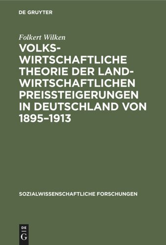 Volkswirtschaftliche Theorie der landwirtschaftlichen Preissteigerungen in Deutschland von 1895–1913: Eine Studie über die Beziehungen zwischen Agrarwirtschaft und Industriewirtschaft